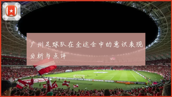 广州足球队在全运会中的意识表现分析与点评