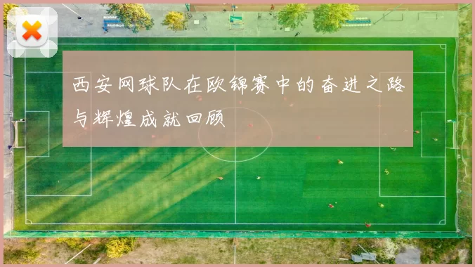 西安网球队在欧锦赛中的奋进之路与辉煌成就回顾